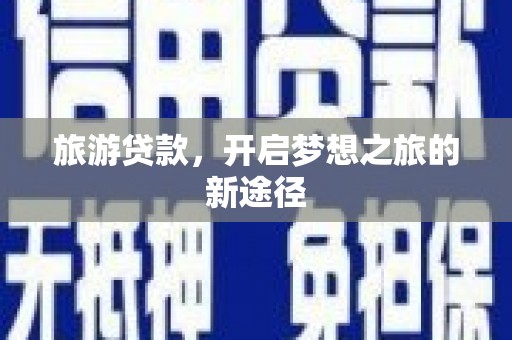 徐水旅游贷款，开启梦想之旅的新途径