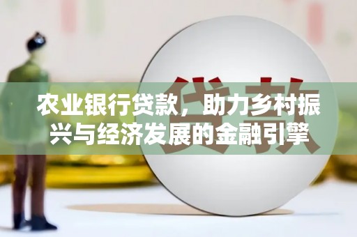 徐水农业银行贷款，助力乡村振兴与经济发展的金融引擎
