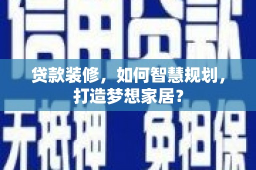 徐水贷款装修，如何智慧规划，打造梦想家居？