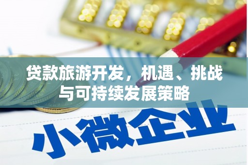 徐水贷款旅游开发，机遇、挑战与可持续发展策略