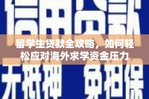 徐水留学生贷款全攻略，如何轻松应对海外求学资金压力