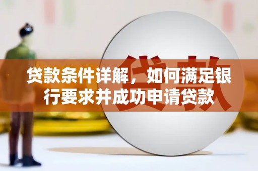 徐水贷款条件详解，如何满足银行要求并成功申请贷款