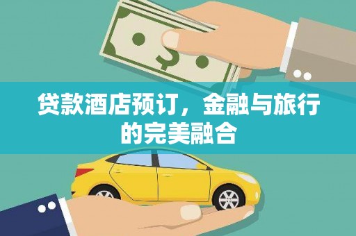 徐水贷款酒店预订，金融与旅行的完美融合