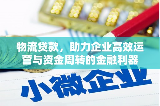 徐水物流贷款，助力企业高效运营与资金周转的金融利器