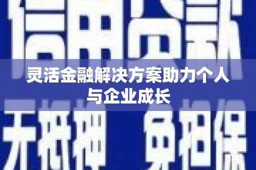 徐水灵活金融解决方案助力个人与企业成长