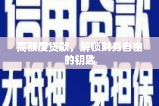 徐水高额度贷款，解锁财务自由的钥匙