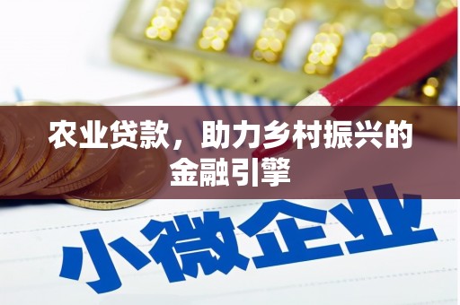 徐水农业贷款，助力乡村振兴的金融引擎