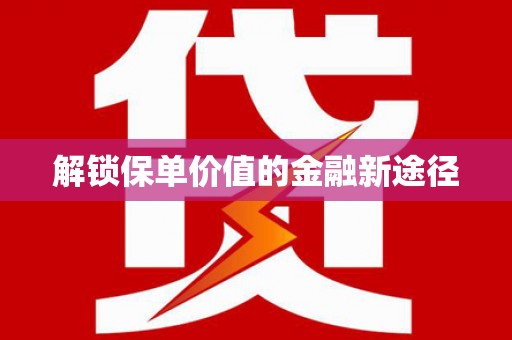 徐水解锁保单价值的金融新途径