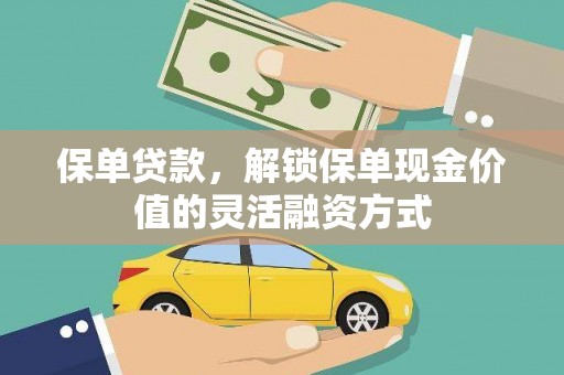 徐水保单贷款，解锁保单现金价值的灵活融资方式