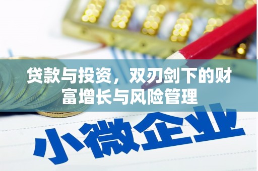 徐水贷款与投资，双刃剑下的财富增长与风险管理