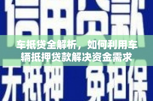 徐水车抵贷全解析，如何利用车辆抵押贷款解决资金需求