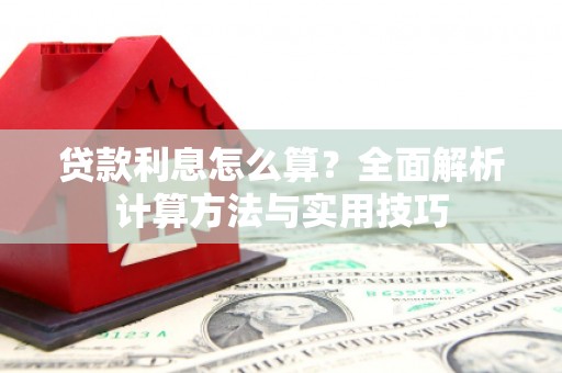 徐水贷款利息怎么算？全面解析计算方法与实用技巧