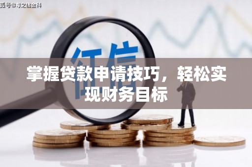 徐水掌握贷款申请技巧，轻松实现财务目标