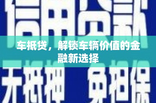徐水车抵贷，解锁车辆价值的金融新选择