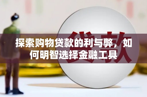 徐水探索购物贷款的利与弊，如何明智选择金融工具