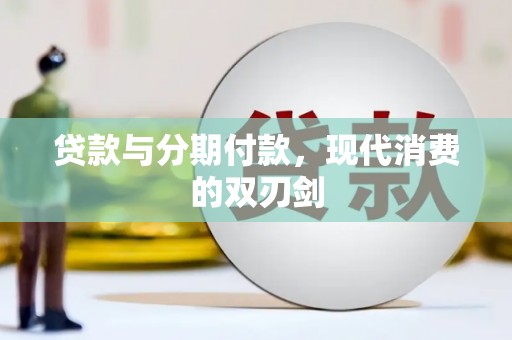 徐水贷款与分期付款，现代消费的双刃剑