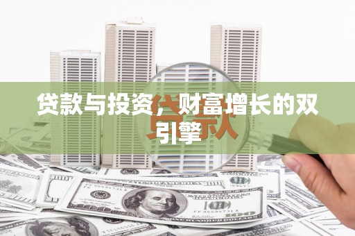 徐水贷款与投资，财富增长的双引擎