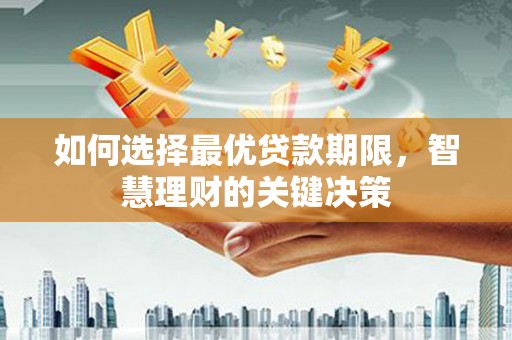 徐水如何选择最优贷款期限，智慧理财的关键决策