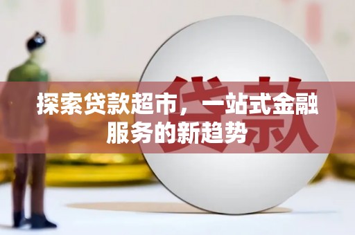 徐水探索贷款超市，一站式金融服务的新趋势