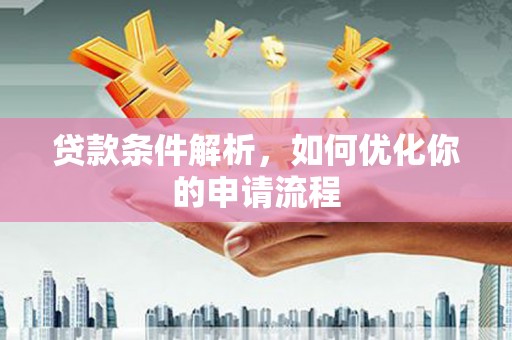 徐水贷款条件解析，如何优化你的申请流程