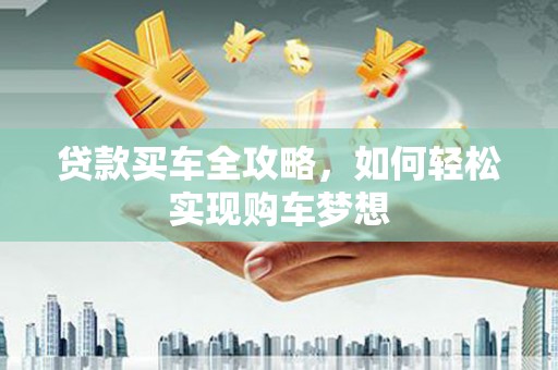徐水贷款买车全攻略，如何轻松实现购车梦想