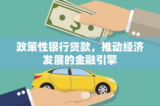徐水政策性银行贷款，推动经济发展的金融引擎