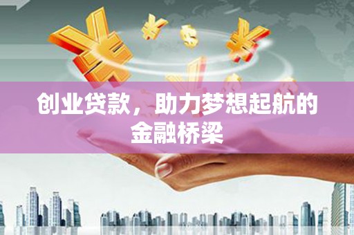 徐水创业贷款，助力梦想起航的金融桥梁