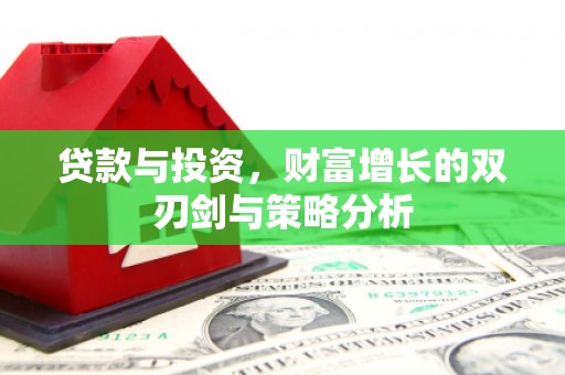 徐水贷款与投资，财富增长的双刃剑与策略分析