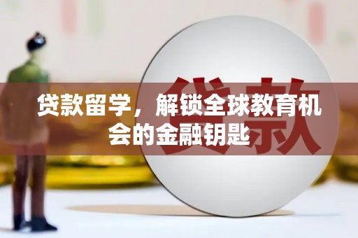 徐水贷款留学，解锁全球教育机会的金融钥匙