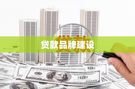 徐水贷款品牌建设
