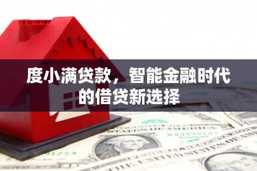 徐水度小满贷款，智能金融时代的借贷新选择