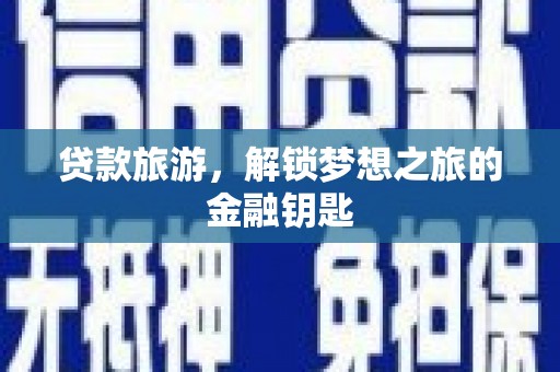 徐水贷款旅游，解锁梦想之旅的金融钥匙