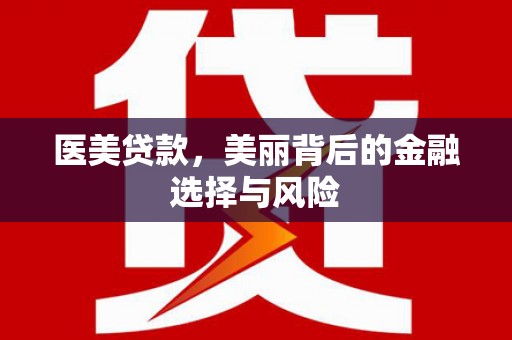徐水医美贷款，美丽背后的金融选择与风险