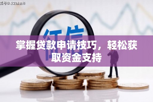 徐水掌握贷款申请技巧，轻松获取资金支持