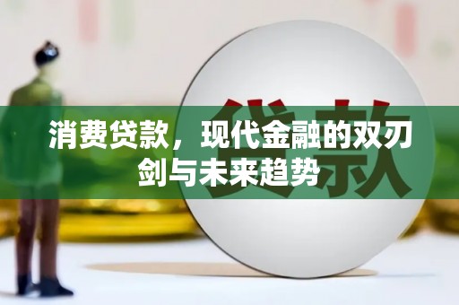 徐水消费贷款，现代金融的双刃剑与未来趋势