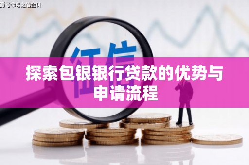 徐水探索包银银行贷款的优势与申请流程