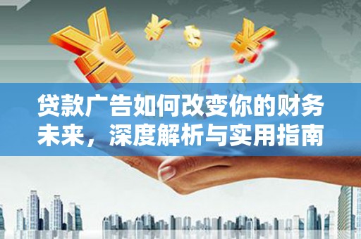 徐水贷款广告如何改变你的财务未来，深度解析与实用指南