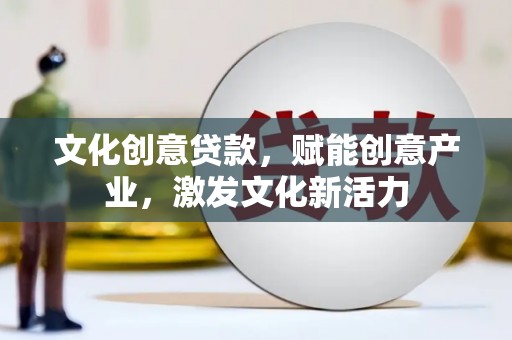 徐水文化创意贷款，赋能创意产业，激发文化新活力