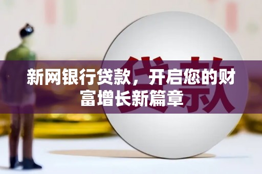 徐水新网银行贷款，开启您的财富增长新篇章