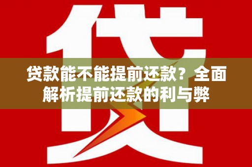 徐水贷款能不能提前还款？全面解析提前还款的利与弊