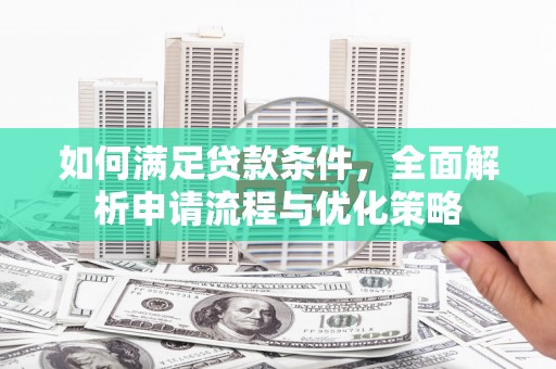 徐水如何满足贷款条件，全面解析申请流程与优化策略