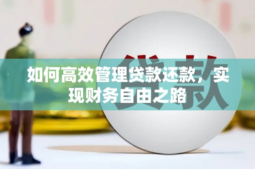 徐水如何高效管理贷款还款，实现财务自由之路
