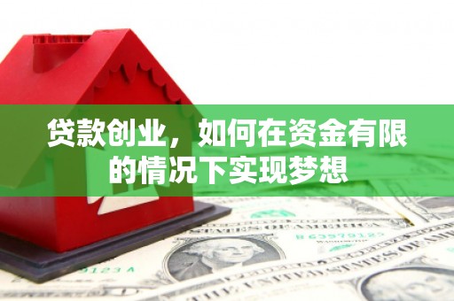 徐水贷款创业，如何在资金有限的情况下实现梦想