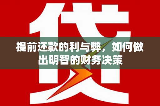 徐水提前还款的利与弊，如何做出明智的财务决策