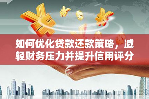 徐水如何优化贷款还款策略，减轻财务压力并提升信用评分