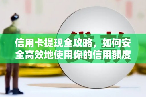 徐水信用卡提现全攻略，如何安全高效地使用你的信用额度