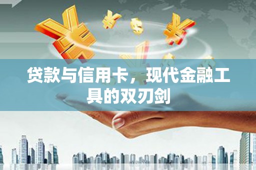 徐水贷款与信用卡，现代金融工具的双刃剑