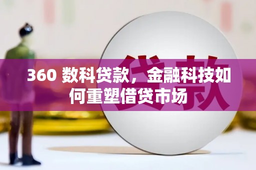 徐水360 数科贷款，金融科技如何重塑借贷市场