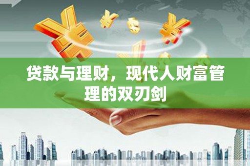 徐水贷款与理财，现代人财富管理的双刃剑