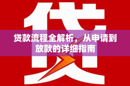 徐水贷款流程全解析，从申请到放款的详细指南